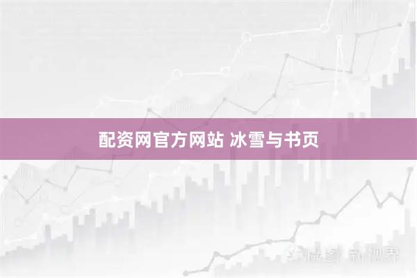 配资网官方网站 冰雪与书页