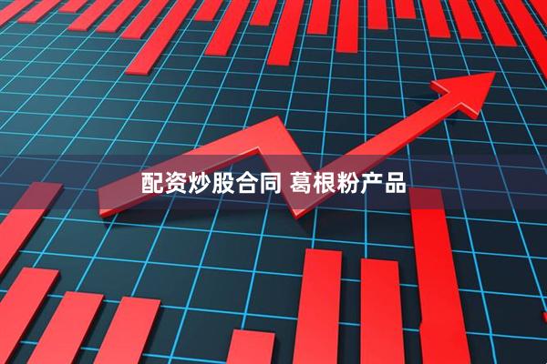 配资炒股合同 葛根粉产品